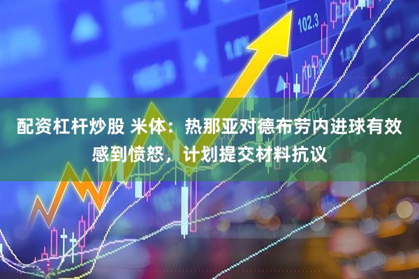 配资杠杆炒股 米体：热那亚对德布劳内进球有效感到愤怒，计划提交材料抗议